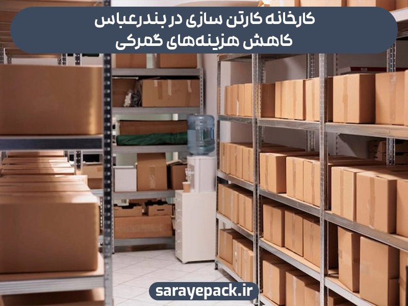 کارخانه کارتن سازی در بندر عباس برای کاهش هزینه های گمرکی
